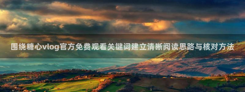 糖心vlog官方网址:围绕糖心vlog官方免费观看关键词建立清晰阅读思路与核对方法