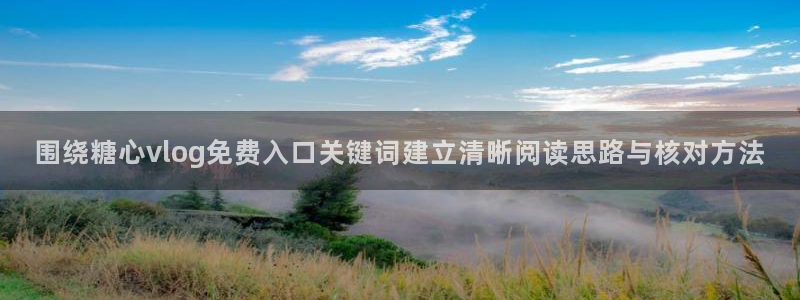 糖心破解版下载:围绕糖心vlog免费入口关键词建立清晰阅读思路与核对方法